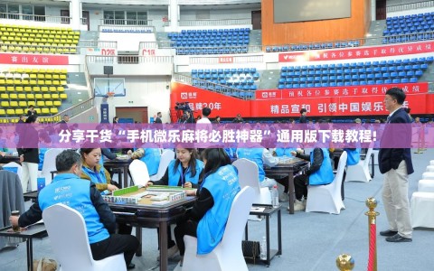 分享干货“手机微乐麻将必胜神器”通用版下载教程!