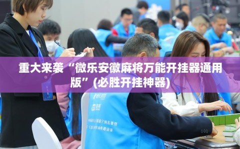重大来袭“微乐安徽麻将万能开挂器通用版”(必胜开挂神器)