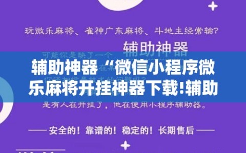 辅助神器“微信小程序微乐麻将开挂神器下载!辅助神器插件下载
