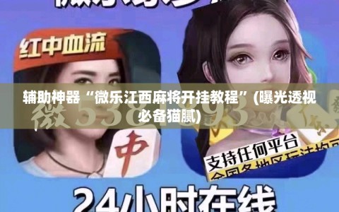 辅助神器“微乐江西麻将开挂教程”(曝光透视必备猫腻)