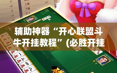 辅助神器“开心联盟斗牛开挂教程”(必胜开挂神器)