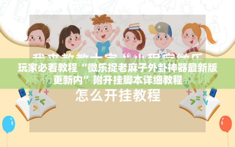 玩家必看教程“微乐捉老麻子外卦神器最新版更新内”附开挂脚本详细教程