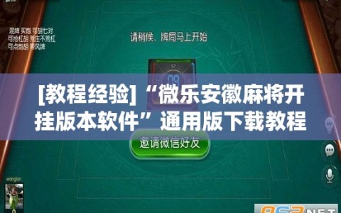 [教程经验]“微乐安徽麻将开挂版本软件”通用版下载教程!