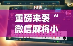 重磅来袭“微信麻将小程序万能开挂器”科技辅助神器手机版教程