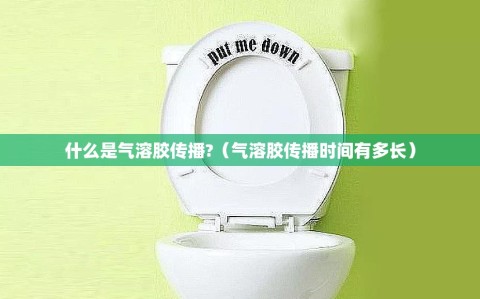什么是气溶胶传播?（气溶胶传播时间有多长）