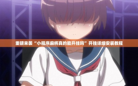 重磅来袭“小程序麻将真的能开挂吗”开挂详细安装教程