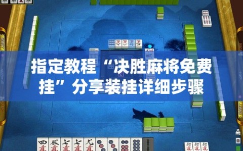 指定教程“决胜麻将免费挂”分享装挂详细步骤