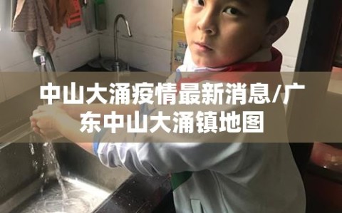 中山大涌疫情最新消息/广东中山大涌镇地图