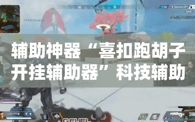 辅助神器“喜扣跑胡子开挂辅助器”科技辅助神器手机版教程
