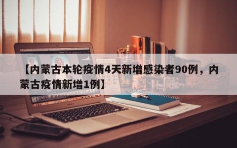 【内蒙古本轮疫情4天新增感染者90例，内蒙古疫情新增1例】