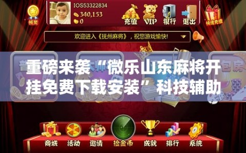 重磅来袭“微乐山东麻将开挂免费下载安装”科技辅助神器手机版教程