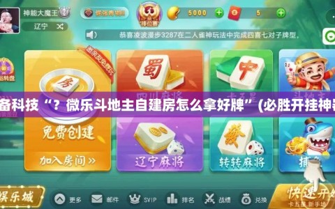 必备科技“？微乐斗地主自建房怎么拿好牌”(必胜开挂神器)