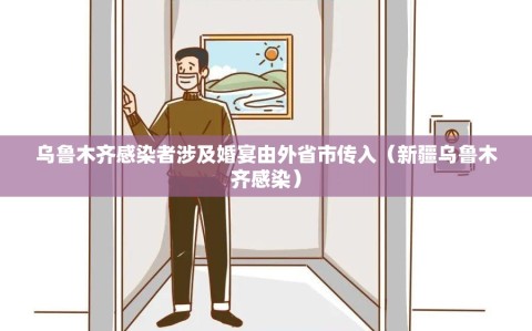 乌鲁木齐感染者涉及婚宴由外省市传入（新疆乌鲁木齐感染）
