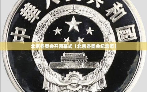 北京冬奥会开闭幕式（北京冬奥会纪念币）