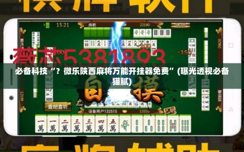 必备科技“？微乐陕西麻将万能开挂器免费”(曝光透视必备猫腻)