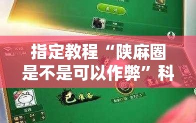 指定教程“陕麻圈是不是可以作弊”科技辅助神器手机版教程