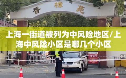 上海一街道被列为中风险地区/上海中风险小区是哪几个小区