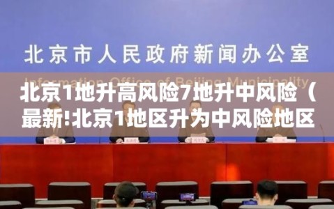 北京1地升高风险7地升中风险（最新!北京1地区升为中风险地区）