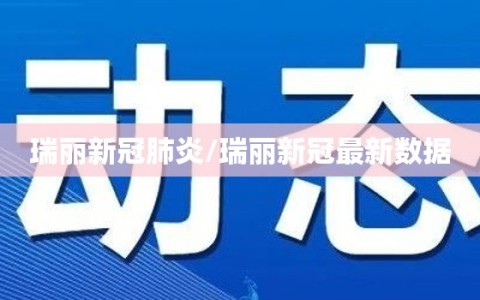 瑞丽新冠肺炎/瑞丽新冠最新数据