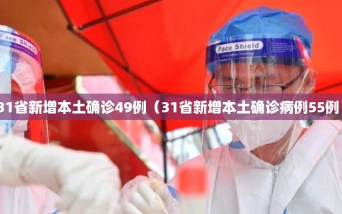 31省新增本土确诊49例（31省新增本土确诊病例55例）