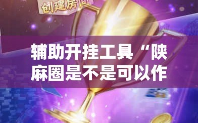 辅助开挂工具“陕麻圈是不是可以作弊”掌握辅助功能必胜规则