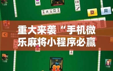 重大来袭“手机微乐麻将小程序必赢神器免费安装”通用版下载教程!