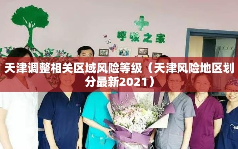 天津调整相关区域风险等级（天津风险地区划分最新2021）