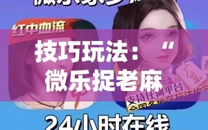 技巧玩法：“微乐捉老麻子麻将有没有挂”通用版下载教程!