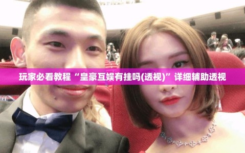 玩家必看教程“皇豪互娱有挂吗(透视)”详细辅助透视