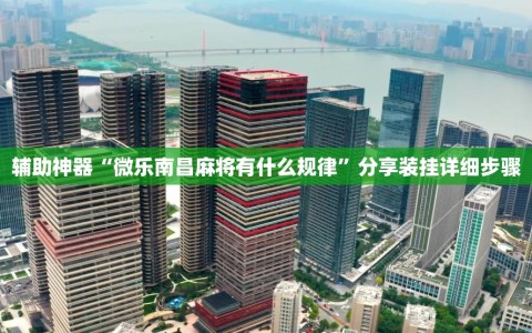 辅助神器“微乐南昌麻将有什么规律”分享装挂详细步骤