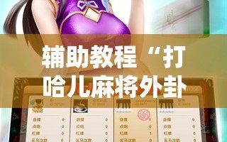 辅助教程“打哈儿麻将外卦神器”详细开挂玩法