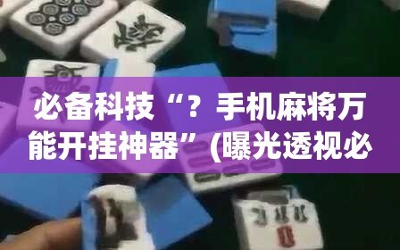 必备科技“？手机麻将万能开挂神器”(曝光透视必备猫腻)