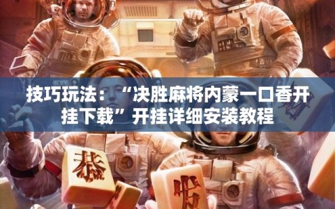 技巧玩法：“决胜麻将内蒙一口香开挂下载”开挂详细安装教程