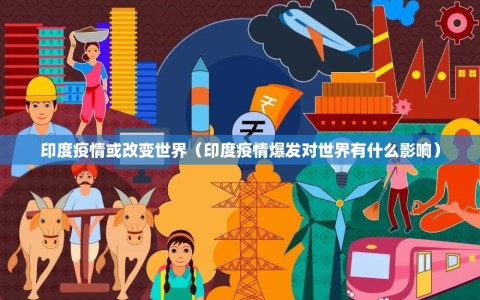 印度疫情或改变世界（印度疫情爆发对世界有什么影响）