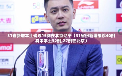 31省新增本土确诊15例在北京辽宁（31省份新增确诊40例其中本土32例,27例在北京）