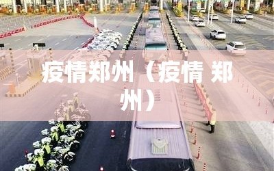 疫情郑州（疫情 郑州）
