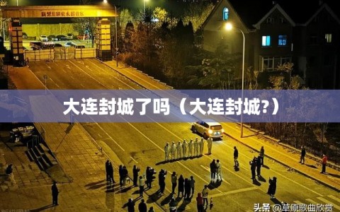 大连封城了吗（大连封城?）