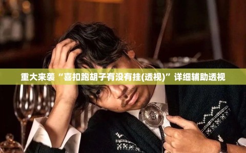 重大来袭“喜扣跑胡子有没有挂(透视)”详细辅助透视
