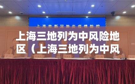 上海三地列为中风险地区（上海三地列为中风险地区吗）