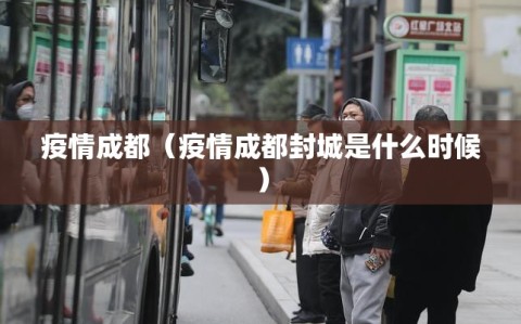 疫情成都（疫情成都封城是什么时候）