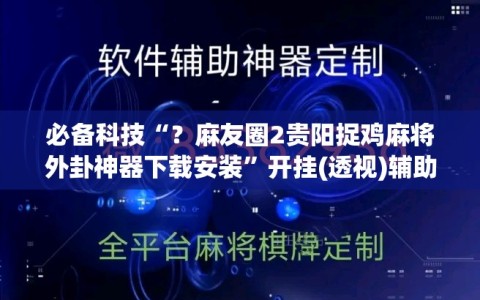 必备科技“？麻友圈2贵阳捉鸡麻将外卦神器下载安装”开挂(透视)辅助神器