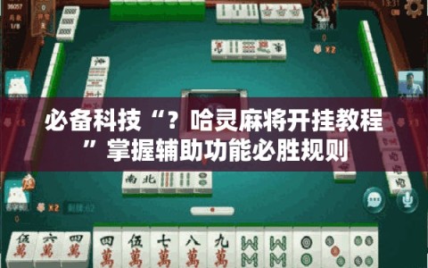 必备科技“？哈灵麻将开挂教程”掌握辅助功能必胜规则