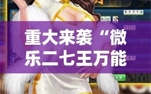 重大来袭“微乐二七王万能开挂器”通用版下载教程!