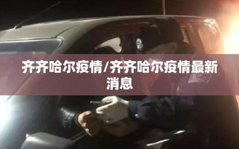 齐齐哈尔疫情/齐齐哈尔疫情最新消息