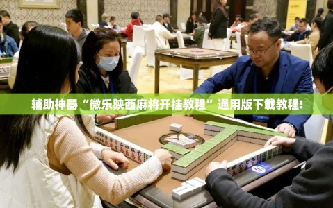 辅助神器“微乐陕西麻将开挂教程”通用版下载教程!