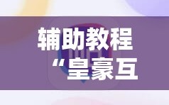 辅助教程“皇豪互娱有挂吗”通用版下载教程!