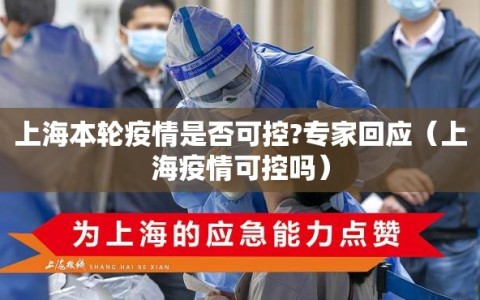 上海本轮疫情是否可控?专家回应（上海疫情可控吗）