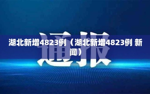 湖北新增4823例（湖北新增4823例 新闻）