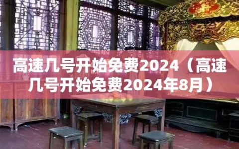 高速几号开始免费2024（高速几号开始免费2024年8月）
