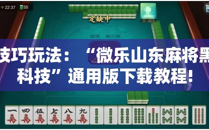 技巧玩法：“微乐山东麻将黑科技”通用版下载教程!